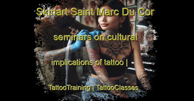 Skinart Saint Marc Du Cor seminars on cultural implications of tattoo | TattooTraining | TattooClasses | SkinartTraining-France